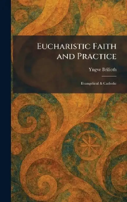 Eucharistic Faith and Practice: Evangelical & Catholic by Yngve Brilioth
