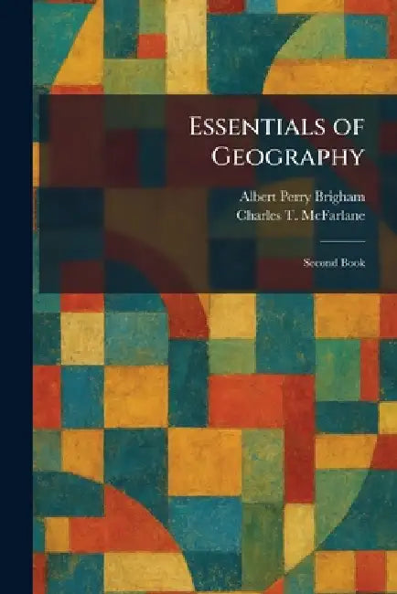 Essentials of Geography: Second Book by Albert Perry Brigham, Charles T. McFarlane