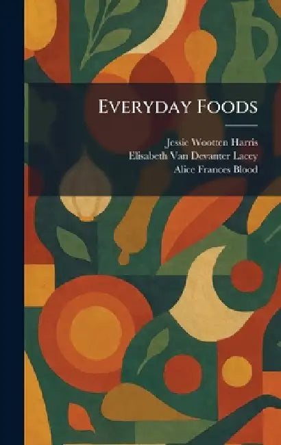 Everyday Foods by Jessie Wootten Harris, Elisabeth Van Devanter Lacey, Alice Frances Blood