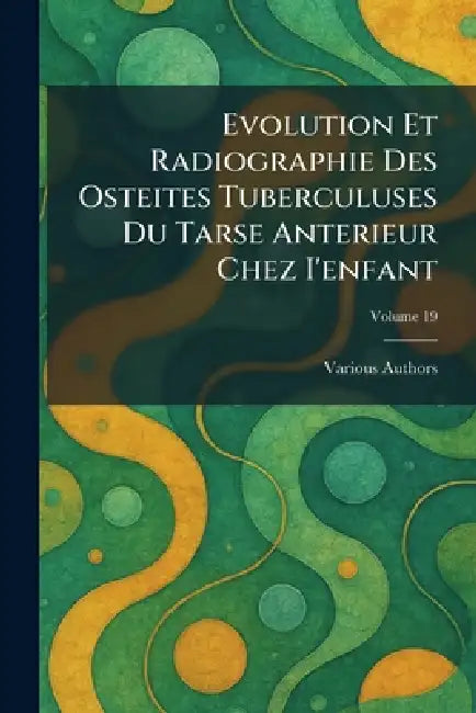 Evolution Et Radiographie Des Osteites Tuberculuses Du Tarse Anterieur Chez I'enfant by Various