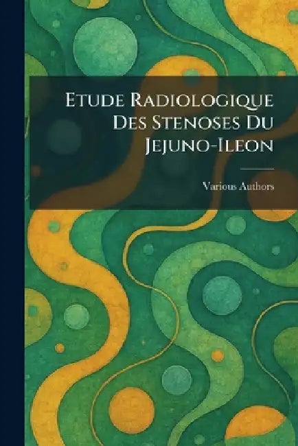 Etude Radiologique Des Stenoses Du jejuno-Ileon by Various