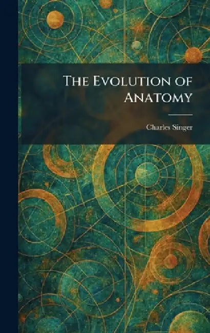 The Evolution of Anatomy by Charles Singer