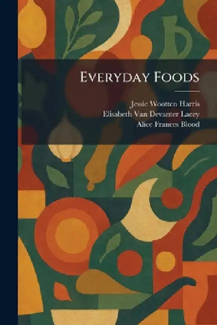 Everyday Foods by Jessie Wootten Harris, Elisabeth Van Devanter Lacey, Alice Frances Blood