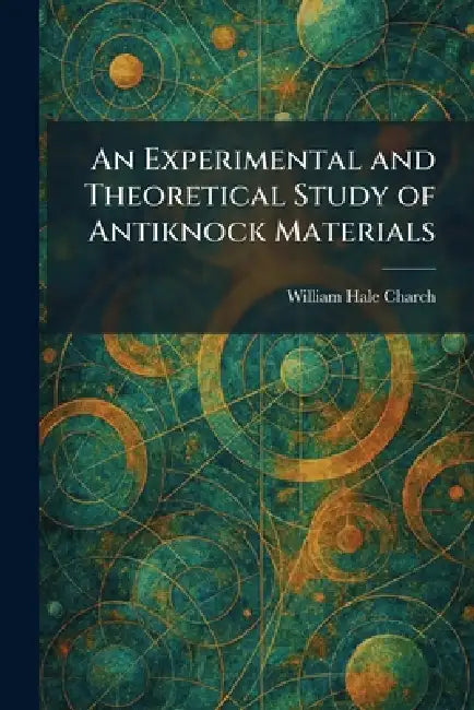 An Experimental and Theoretical Study of Antiknock Materials by William Hale Charch
