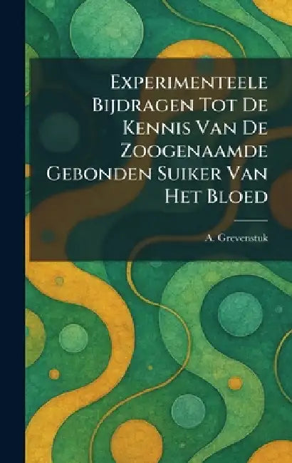 Experimenteele Bijdragen Tot De Kennis Van De Zoogenaamde Gebonden Suiker Van Het Bloed by A. Grevenstuk