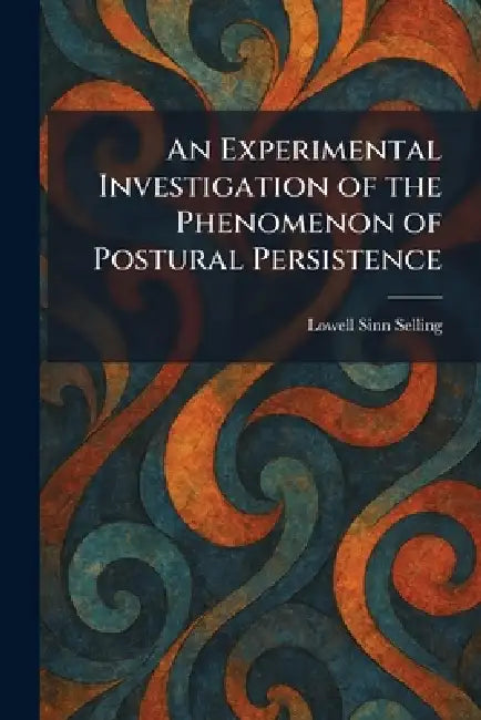 An Experimental Investigation of the Phenomenon of Postural Persistence by Lowell Sinn Selling