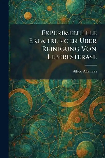 Experimentelle Erfahrungen Uber Reinigung Von Leberesterase by Alfred Altmann