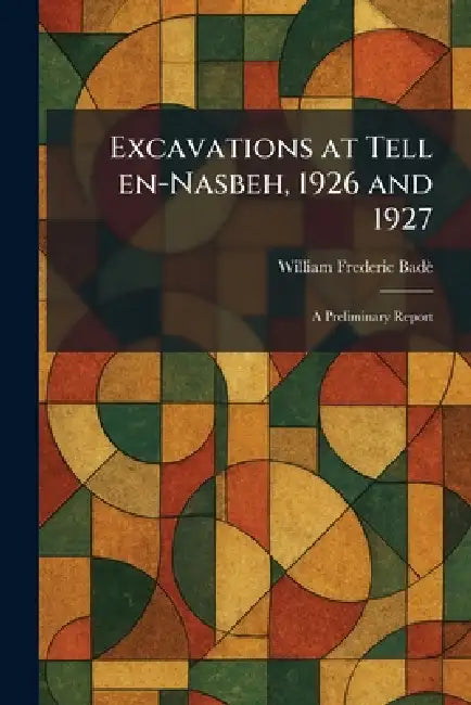 Excavations at Tell En-Nasbeh, 1926 and 1927: A Preliminary Report by William Frederic Badè