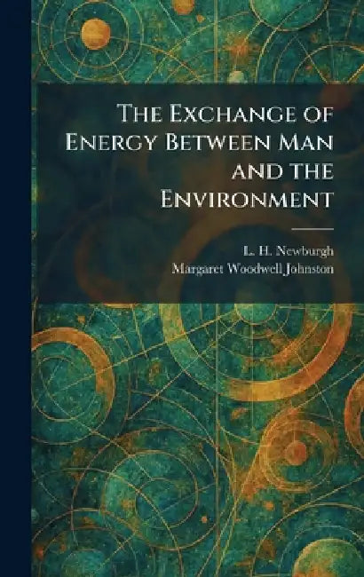 The Exchange of Energy Between Man and the Environment by L. H. Newburgh, Margaret Woodwell Johnston
