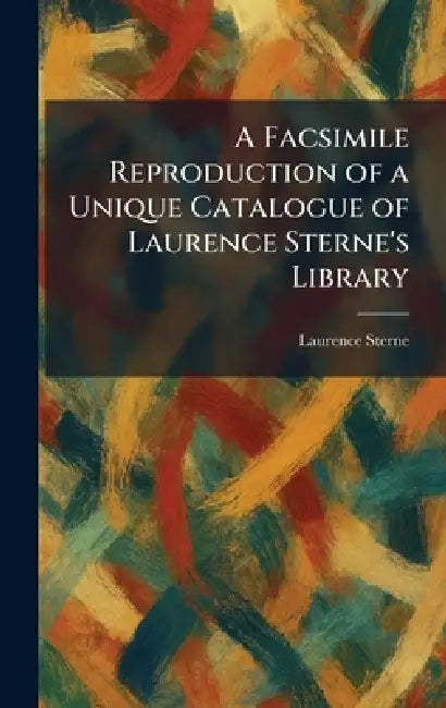 A Facsimile Reproduction of a Unique Catalogue of Laurence Sterne's Library by Laurence Sterne