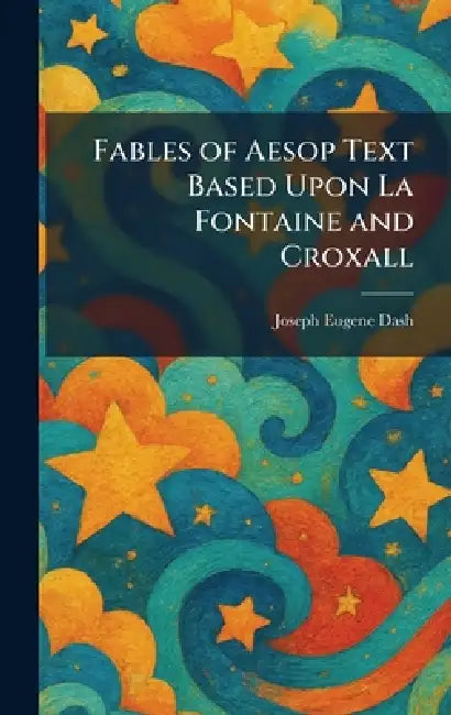 Fables of Aesop Text Based Upon La Fontaine and Croxall by Joseph Eugene Dash