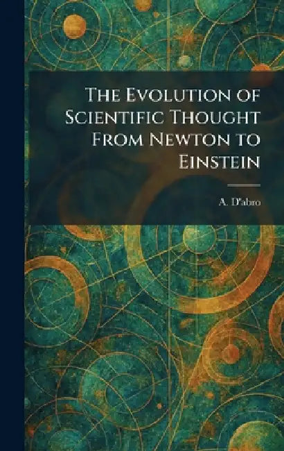 The Evolution of Scientific Thought From Newton to Einstein by A. D'Abro