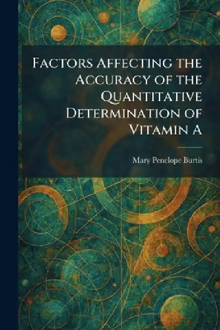 Factors Affecting the Accuracy of the Quantitative Determination of Vitamin A by Mary Penelope Burtis