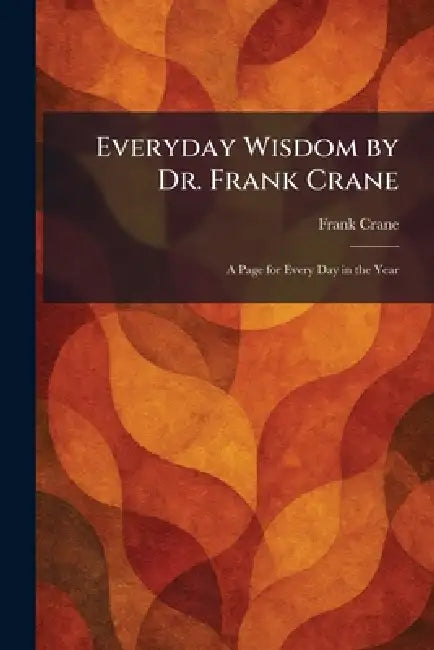 Everyday Wisdom by Dr. Frank Crane: A Page for Every Day in the Year by Frank Crane