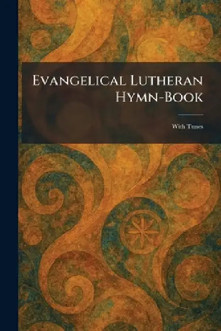 Evangelical Lutheran Hymn-Book: With Tunes by St Louis Concordia