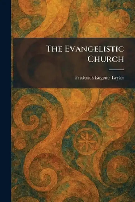 The Evangelistic Church by Frederick Eugene Taylor