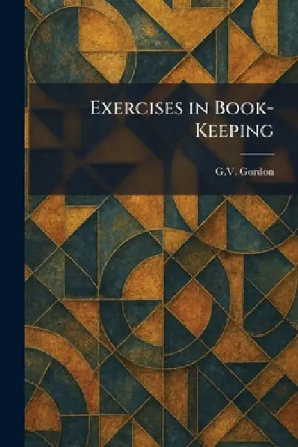 Exercises in Book-Keeping by G. V. Gordon