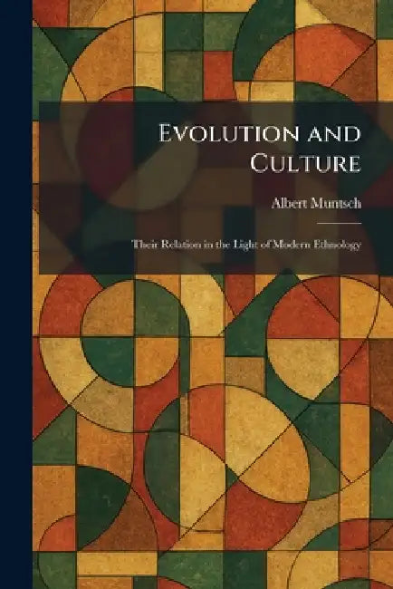 Evolution and Culture: Their Relation in the Light of Modern Ethnology by Albert Muntsch