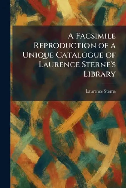 A Facsimile Reproduction of a Unique Catalogue of Laurence Sterne's Library by Laurence Sterne