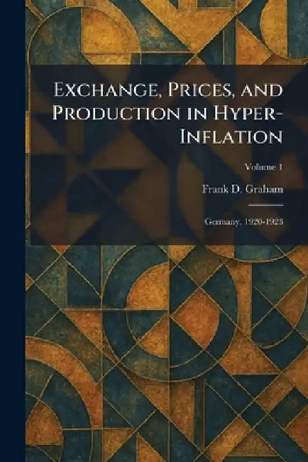 Exchange, Prices, and Production in Hyper-Inflation: Germany, 1920-1923 by Frank D. Graham