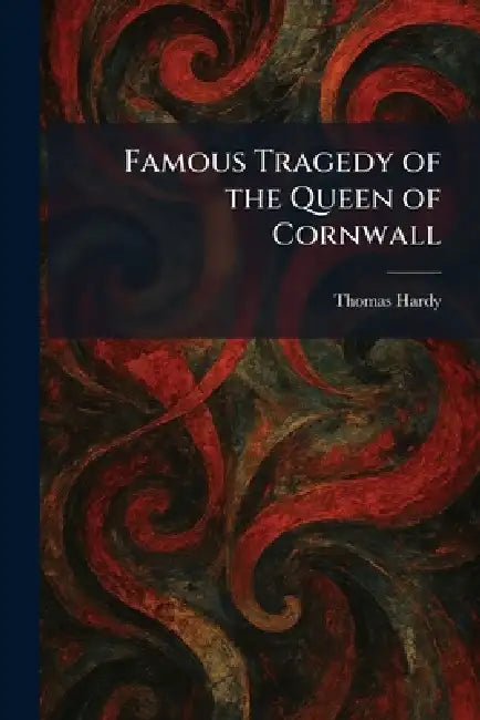 Famous Tragedy of the Queen of Cornwall by Thomas Hardy