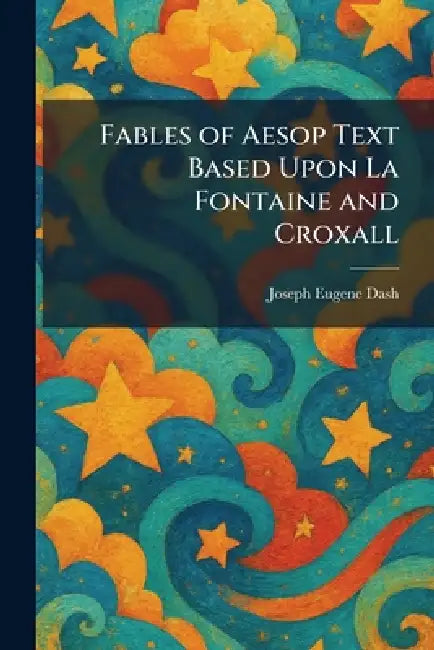 Fables of Aesop Text Based Upon La Fontaine and Croxall by Joseph Eugene Dash