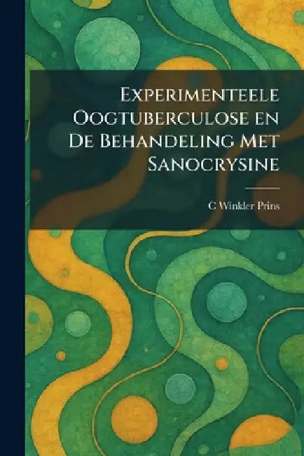 Experimenteele Oogtuberculose en De Behandeling Met Sanocrysine by C. Winkler Prins