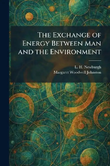 The Exchange of Energy Between Man and the Environment by L. H. Newburgh, Margaret Woodwell Johnston