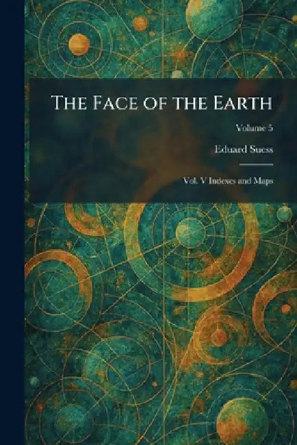 The Face of the Earth: Vol. V Indexes and Maps by Eduard Suess