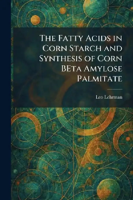 The Fatty Acids in Corn Starch and Synthesis of Corn BEta Amylose Palmitate by Leo Lehrman