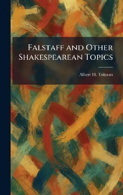 Falstaff and Other Shakespearean Topics by Albert H. Tolman