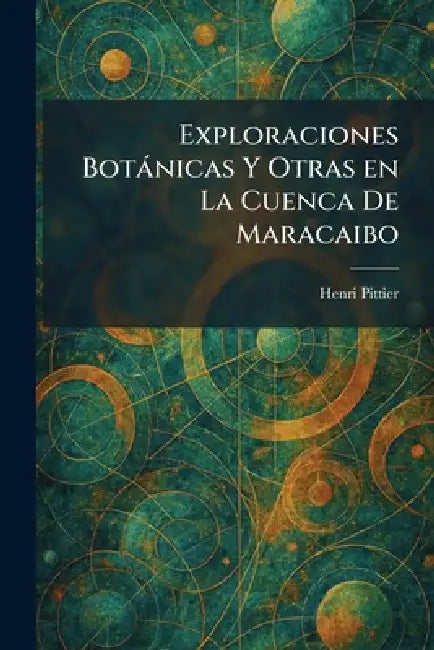 Exploraciones Botànicas Y Otras en La Cuenca De Maracaibo by Henri Pittier