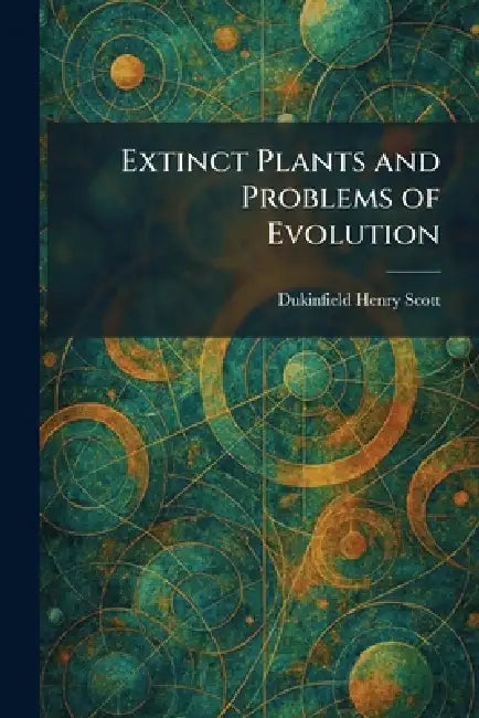 Extinct Plants and Problems of Evolution by Dukinfield Henry Scott