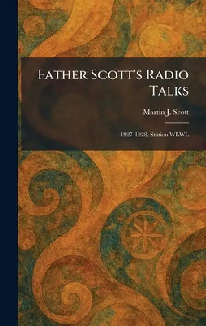 Father Scott's Radio Talks: 1927-1928, Station WLWL by Martin J. Scott