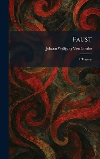 Faust: A Tragedy by Johann Wolfgang Von Goethe