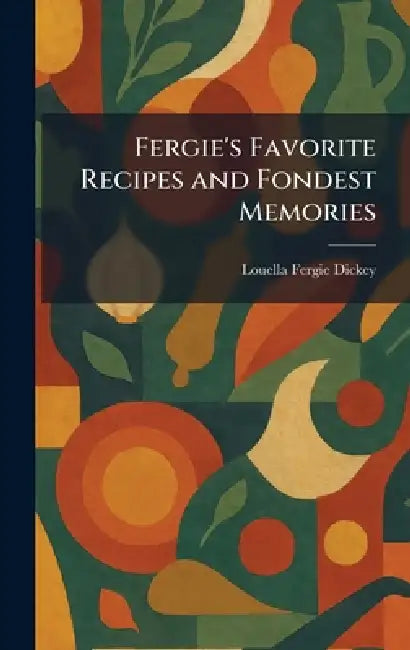 Fergie's Favorite Recipes and Fondest Memories by Louella Fergie Dickey