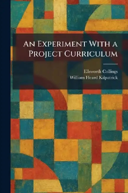 An Experiment With a Project Curriculum by Ellsworth Collings, William Heard Kilpatrick