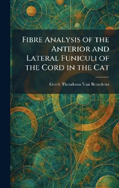 Fibre Analysis of the Anterior and Lateral Funiculi of the Cord in the Cat by Gerrit Theodorus Van Beusekom