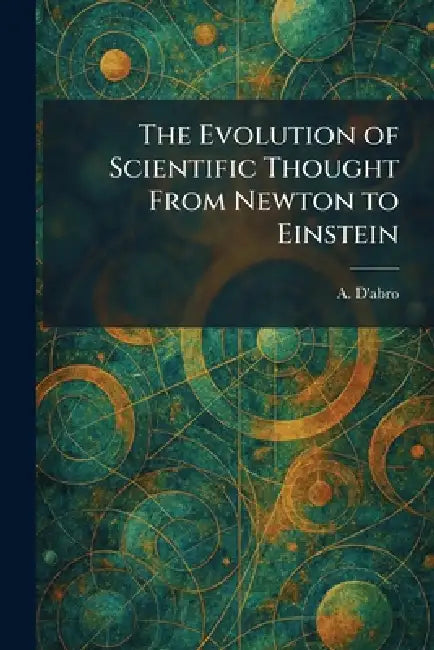 The Evolution of Scientific Thought From Newton to Einstein by A. D'Abro