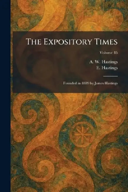 The Expository Times: Founded in 1889 by James Hastings by A. W. Hastings, E. Hastings