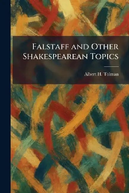 Falstaff and Other Shakespearean Topics by Albert H. Tolman