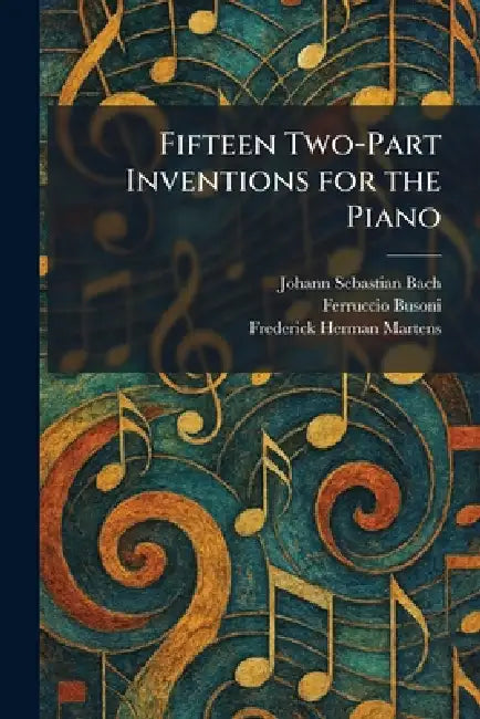 Fifteen Two-Part Inventions for the Piano by Johann Sebastian Bach, Ferruccio Busoni, Frederick Herman Martens