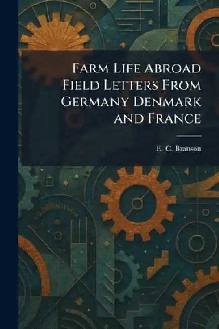 Farm Life Abroad Field Letters From Germany Denmark and France by E. C. Branson