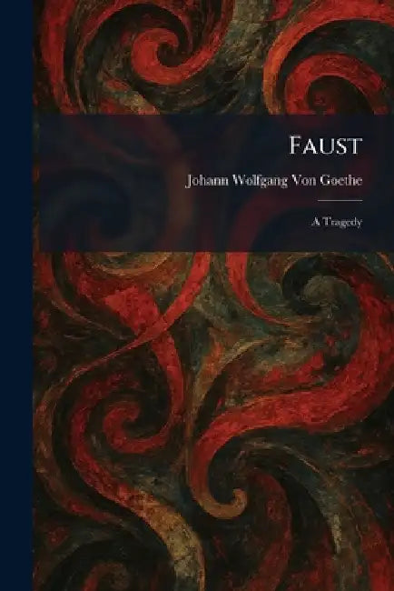 Faust: A Tragedy by Johann Wolfgang Von Goethe