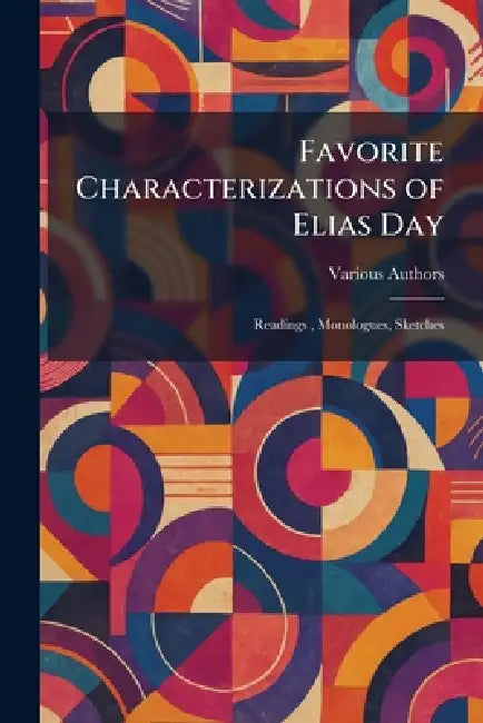 Favorite Characterizations of Elias Day: Readings, Monologues, Sketches by Various
