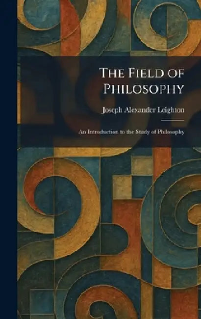 The Field of Philosophy: An Introduction to the Study of Philosophy by Joseph Alexander Leighton