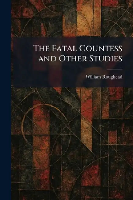 The Fatal Countess and Other Studies by William Roughead