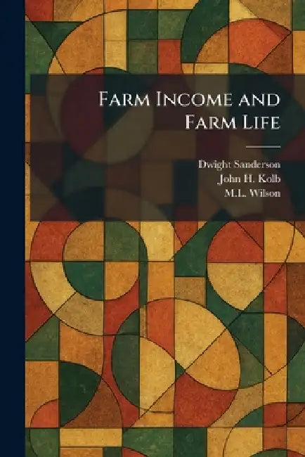 Farm Income and Farm Life by Dwight Sanderson, John H. Kolb, M. L. Wilson