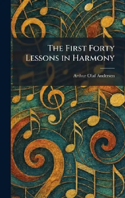 The First Forty Lessons in Harmony by Arthur Olaf Andersen