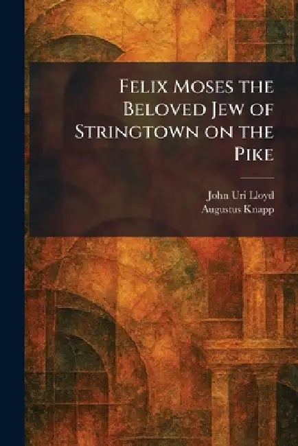 Felix Moses the Beloved Jew of Stringtown on the Pike by John Uri 1849-1936 Lloyd, Augustus Knapp